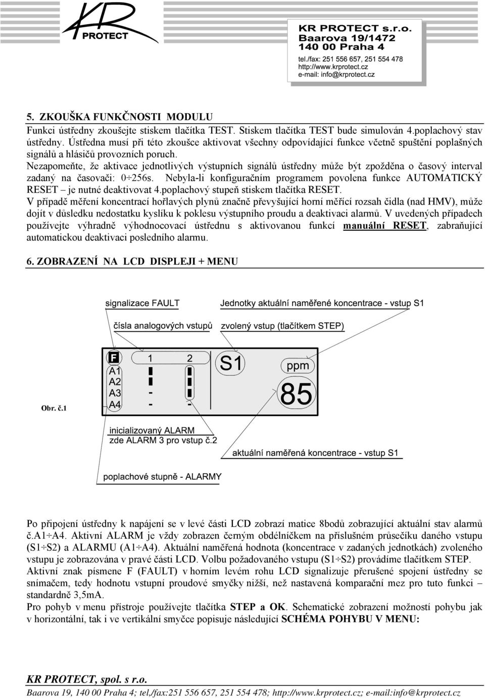 Nezapomeňte, že aktivace jednotlivých výstupních signálů ústředny může být zpožděna o časový interval zadaný na časovači: 0 256s.