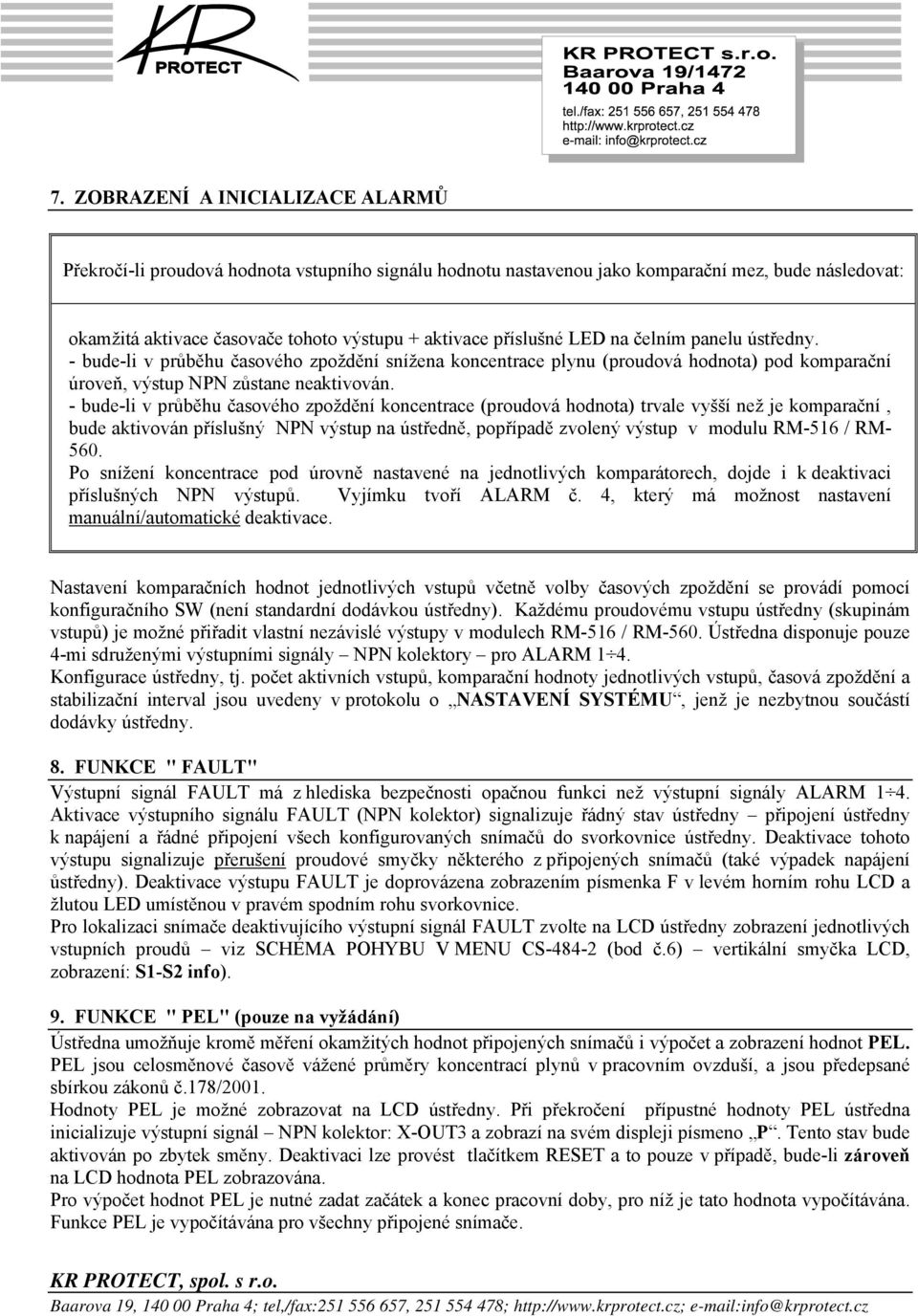 - bude-li v průběhu časového zpoždění koncentrace (proudová hodnota) trvale vyšší než je komparační, bude aktivován příslušný NPN výstup na ústředně, popřípadě zvolený výstup v modulu RM-516 / RM-