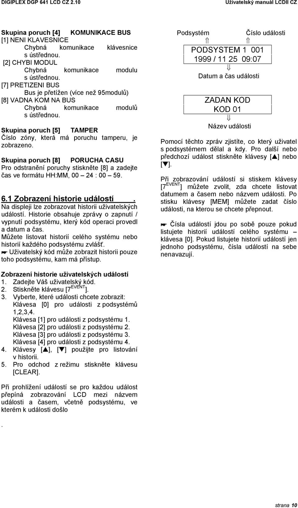 Skupina poruch [8] PORUCHA CASU Pro odstranění poruchy stiskněte [8] a zadejte čas ve formátu HH:MM, 00 24 : 00 59. 6.1 Zobrazení historie událostí.