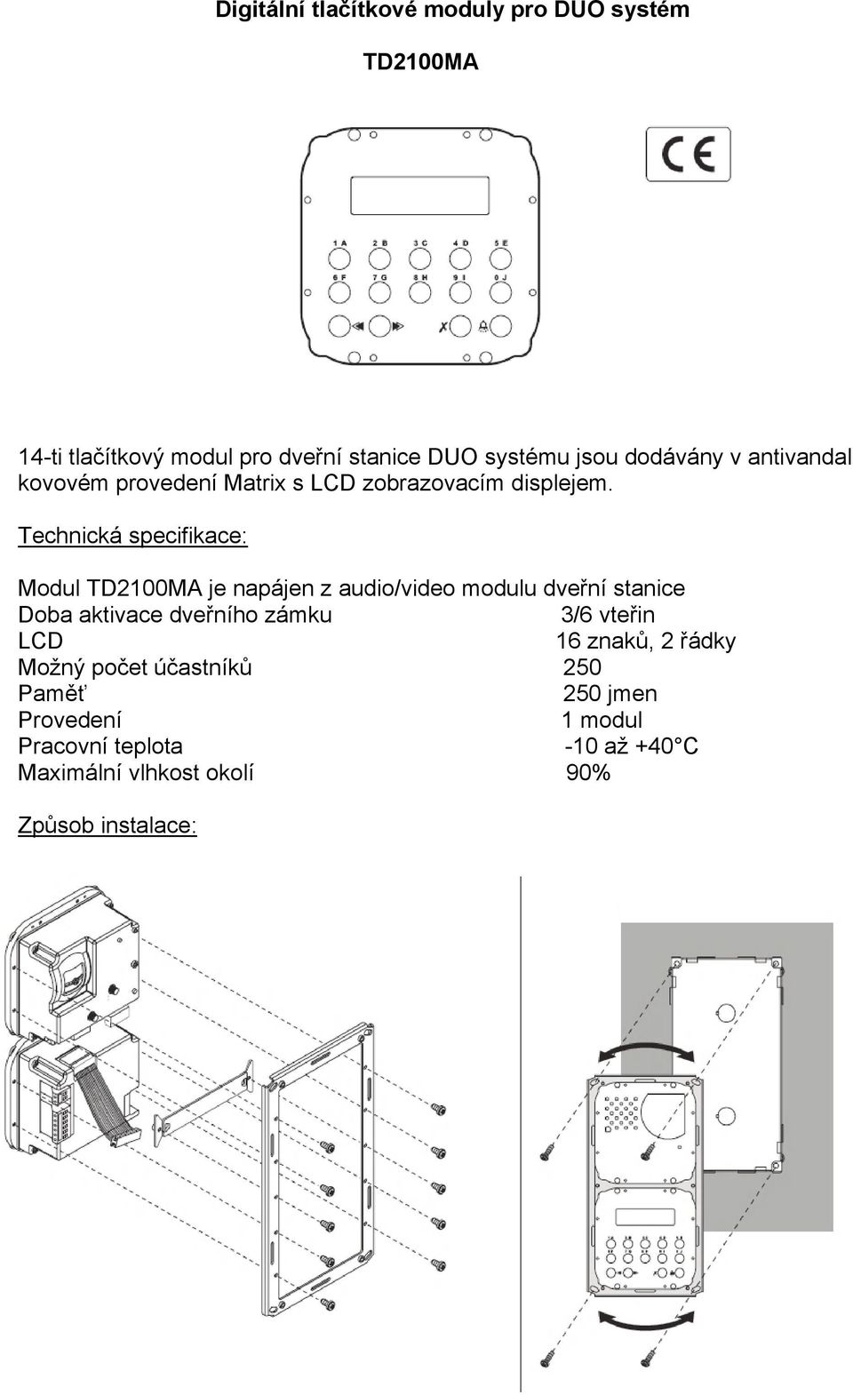 Technická specifikace: Modul TD2100MA je napájen z audio/video modulu dveřní stanice Doba aktivace dveřního zámku 3/6