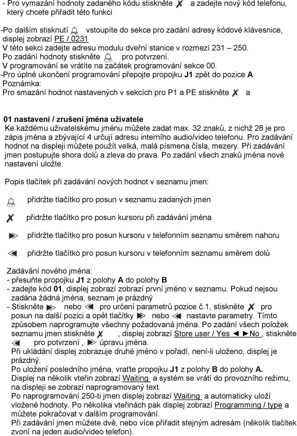 -Pro úplné ukončení programování přepojte propojku J1 zpět do pozice A Poznámka: Pro smazání hodnot nastavených v sekcích pro P1 a PE stiskněte a 01 nastavení / zrušení jména uživatele Ke každému