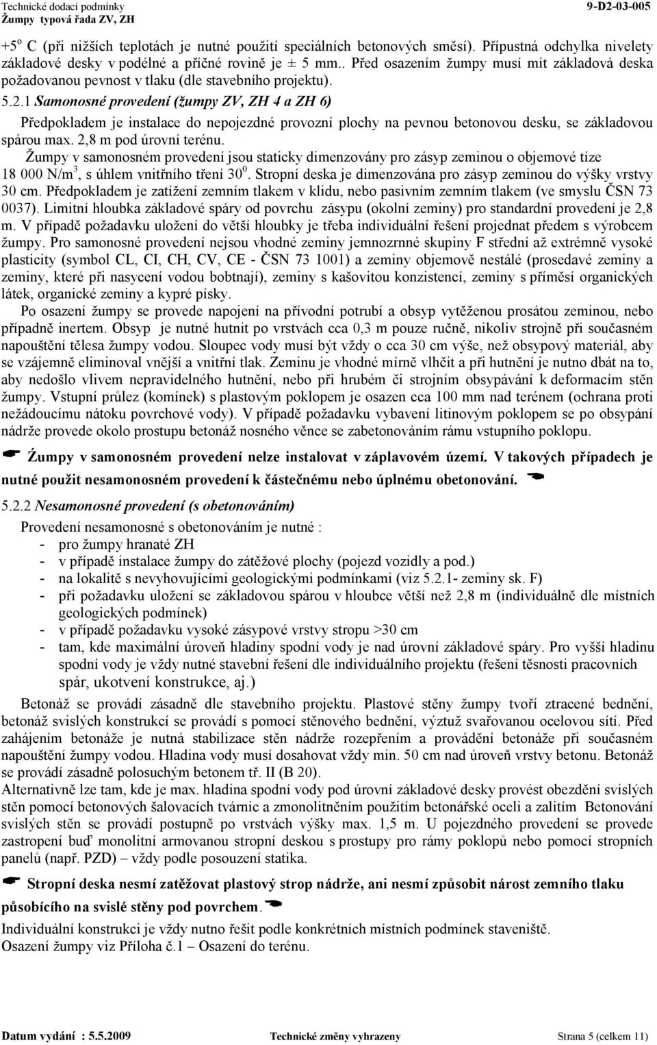 1 Samonosné provedení (žumpy ZV, ZH 4 a ZH 6) Předpokladem je instalace do nepojezdné provozní plochy na pevnou betonovou desku, se základovou spárou max. 2,8 m pod úrovní terénu.