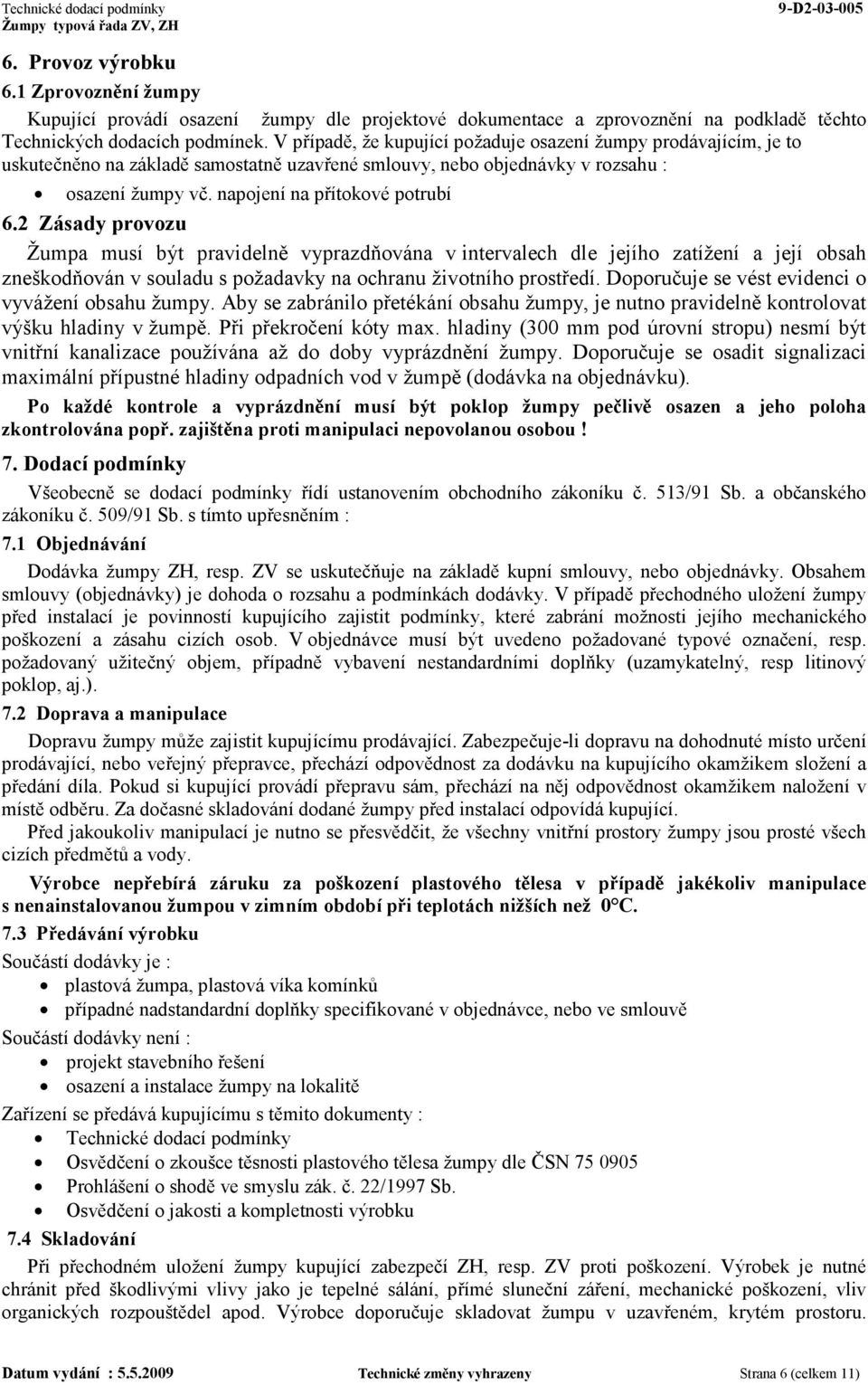 2 Zásady provozu Žumpa musí být pravidelně vyprazdňována v intervalech dle jejího zatížení a její obsah zneškodňován v souladu s požadavky na ochranu životního prostředí.