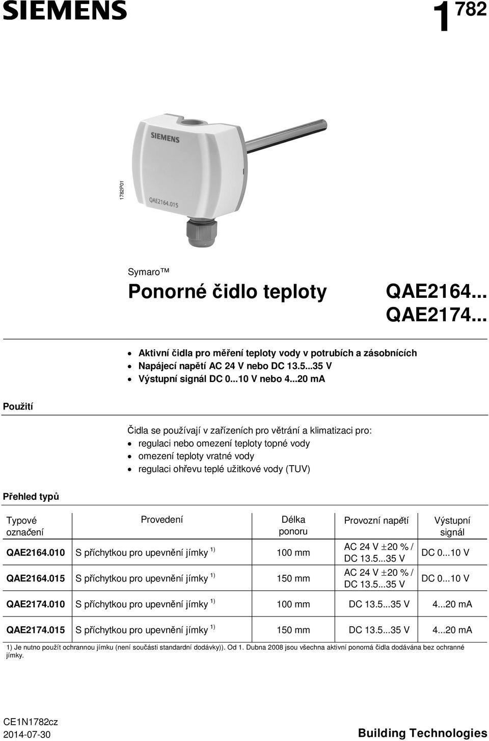 Typové označení Provedení Délka ponoru QAE2164.010 S příchytkou pro upevnění jímky 1) 100 mm QAE2164.015 S příchytkou pro upevnění jímky 1) 150 mm Provozní napětí AC 24 V ±20 % / DC 13.5...35 V AC 24 V ±20 % / DC 13.