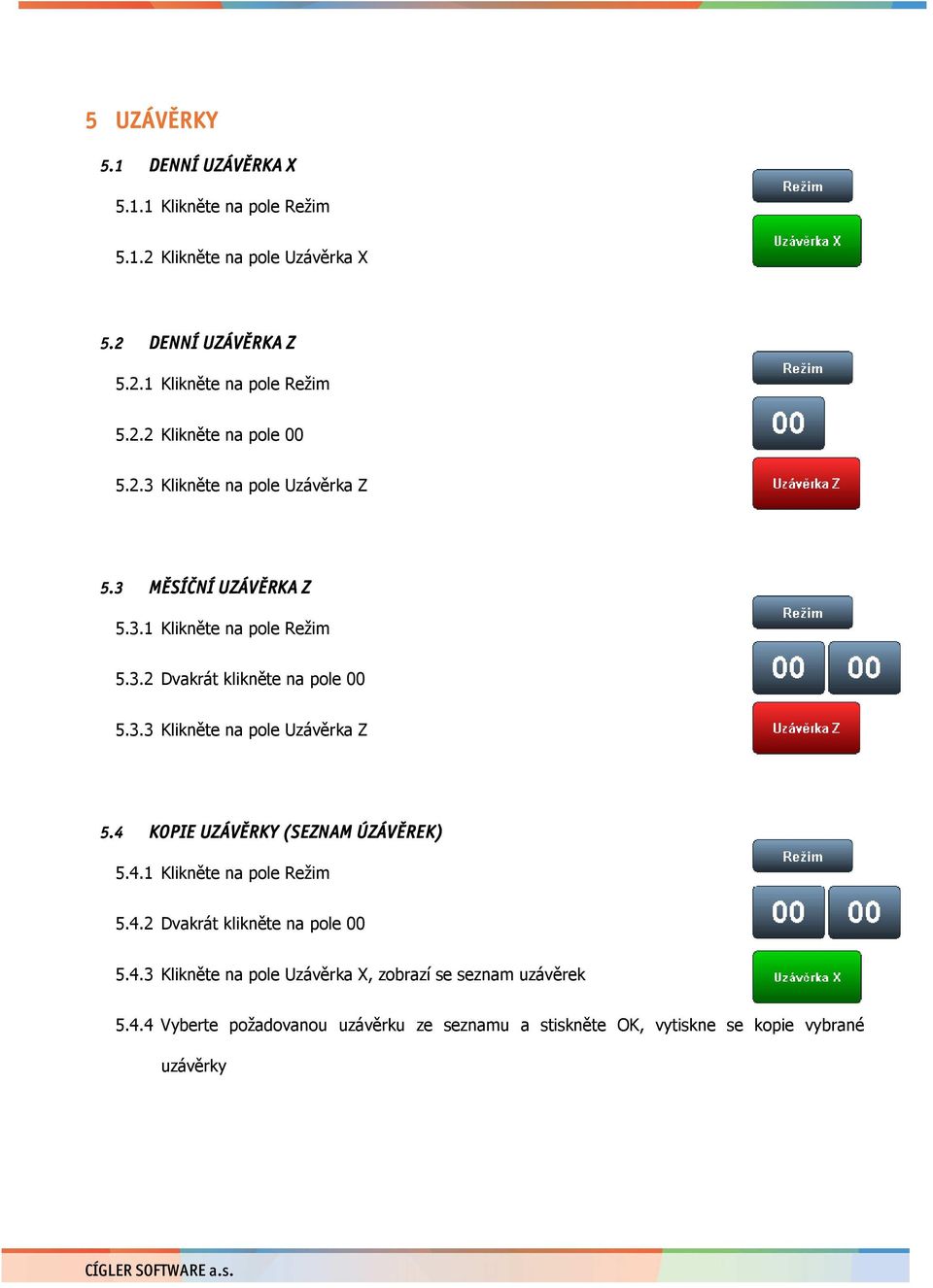 4.1 Klikněte na pole Režim 5.4.2 Dvakrát klikněte na pole 00 5.4.3 Klikněte na pole Uzávěrka X, zobrazí se seznam uzávěrek 5.4.4 Vyberte požadovanou uzávěrku ze seznamu a stiskněte OK, vytiskne se kopie vybrané uzávěrky