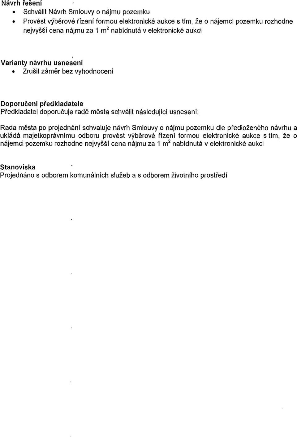 zamer bez vyhodnoceni Doporuceni predkladatele Predkladatel doporucuje rade mesta schvalit nasledujici usneseni: Rada mesta po projednani schvaluje navrh Smlouvy o najmu