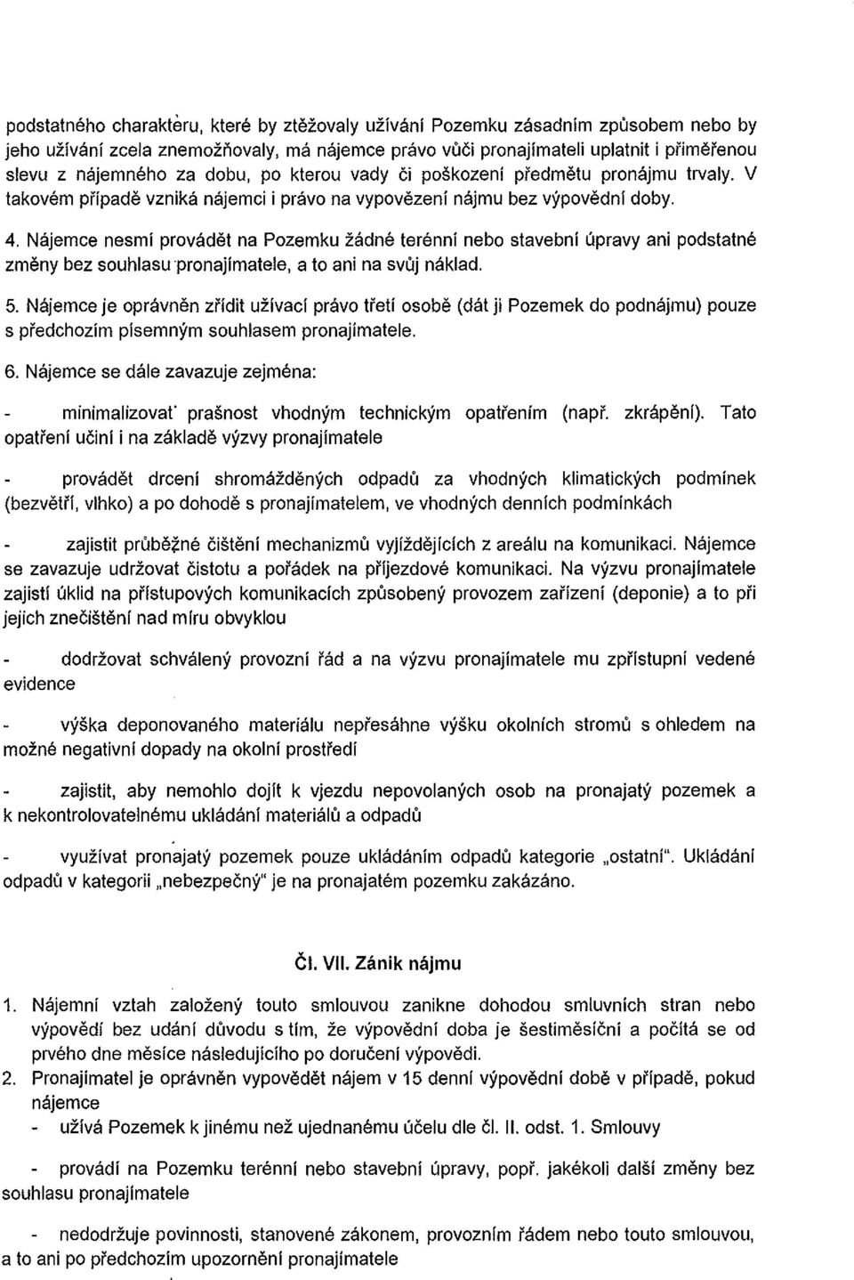 Najemce nesmi provadet na Pozemku zadne terenni nebo stavebni upravy ani podstatne zmeny bez souhlasu pronajimatele, a to ani na svuj naklad. 5.