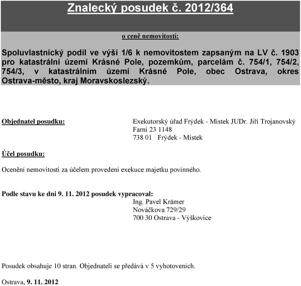 754/1, 754/2, 754/3, v katastrálním území Krásné Pole, obec Ostrava, okres Ostrava-město, kraj Moravskoslezský. Objednatel posudku: Exekutorský úřad Frýdek - Místek JUDr.
