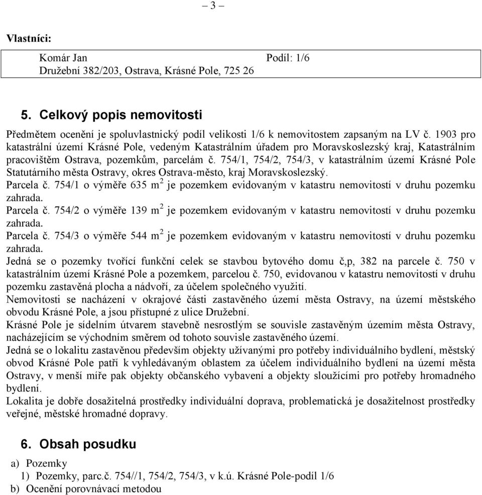754/1, 754/2, 754/3, v katastrálním území Krásné Pole Statutárního města Ostravy, okres Ostrava-město, kraj Moravskoslezský. Parcela č.