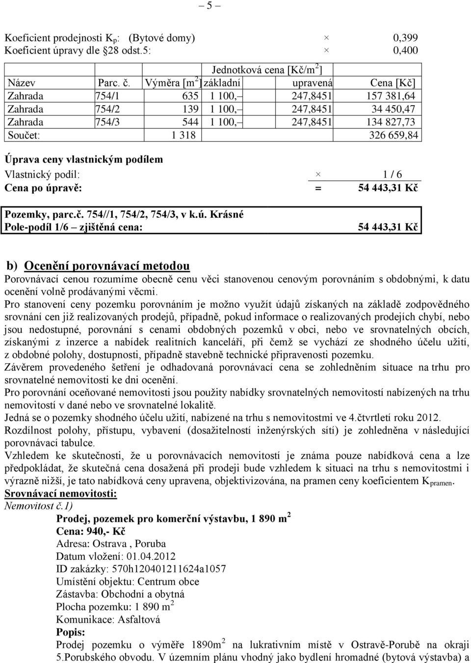 659,84 Úprava ceny vlastnickým podílem Vlastnický podíl: 1 / 6 Cena po úp