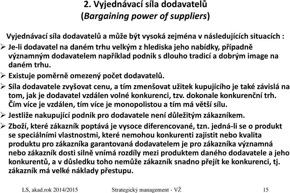 Síla dodavatele zvyšovat cenu, a tím zmenšovat užitek kupujícího je také závislá na tom, jak je dodavatel vzdálen volné konkurenci, tzv. dokonale konkurenční trh.