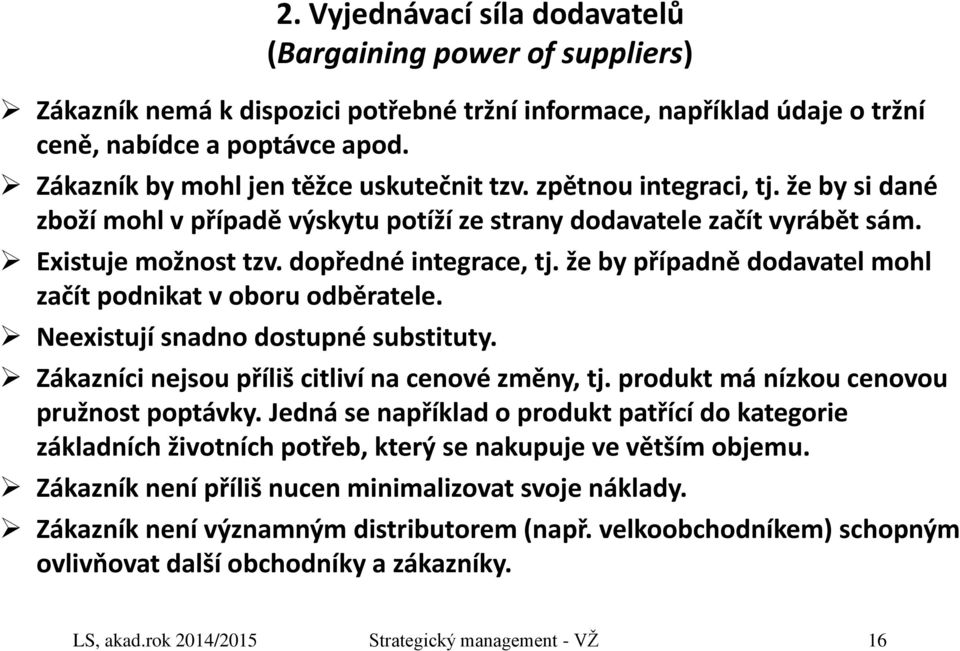 dopředné integrace, tj. že by případně dodavatel mohl začít podnikat v oboru odběratele. Neexistují snadno dostupné substituty. Zákazníci nejsou příliš citliví na cenové změny, tj.