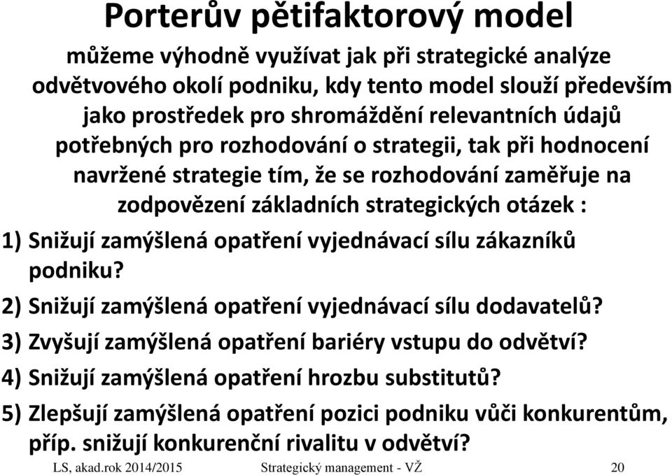 opatření vyjednávací sílu zákazníků podniku? 2) Snižují zamýšlená opatření vyjednávací sílu dodavatelů? 3) Zvyšují zamýšlená opatření bariéry vstupu do odvětví?