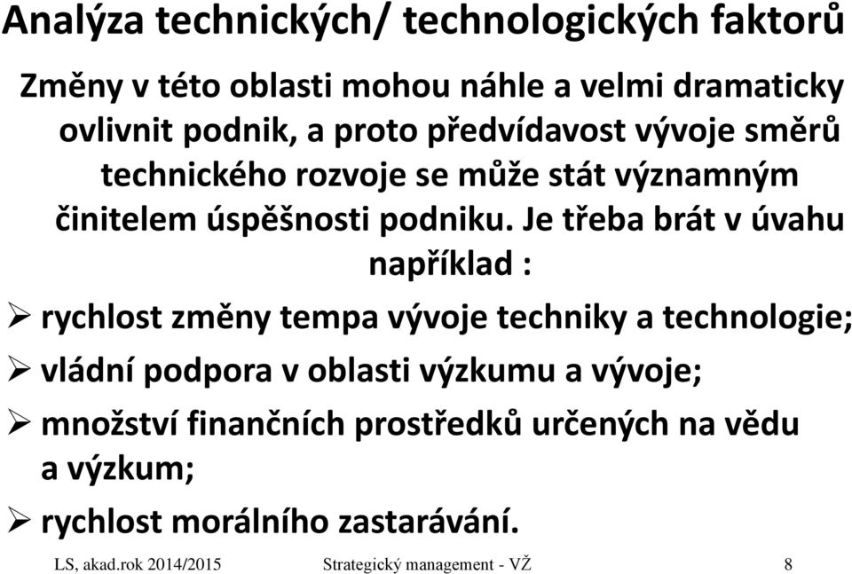 Je třeba brát v úvahu například : rychlost změny tempa vývoje techniky a technologie; vládní podpora v oblasti výzkumu a