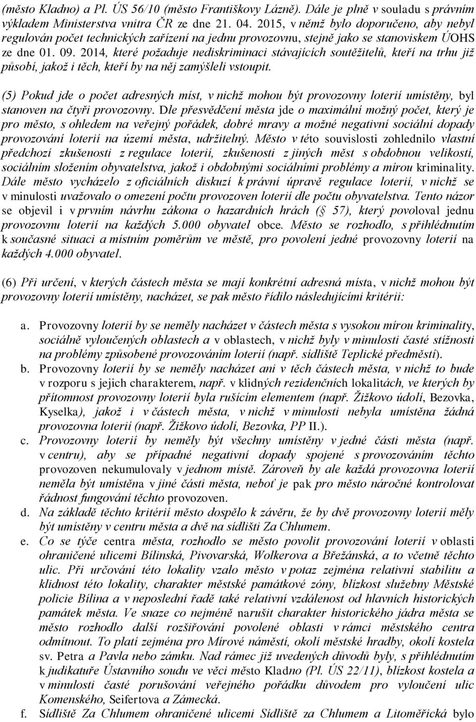 2014, které požaduje nediskriminaci stávajících soutěžitelů, kteří na trhu již působí, jakož i těch, kteří by na něj zamýšleli vstoupit.