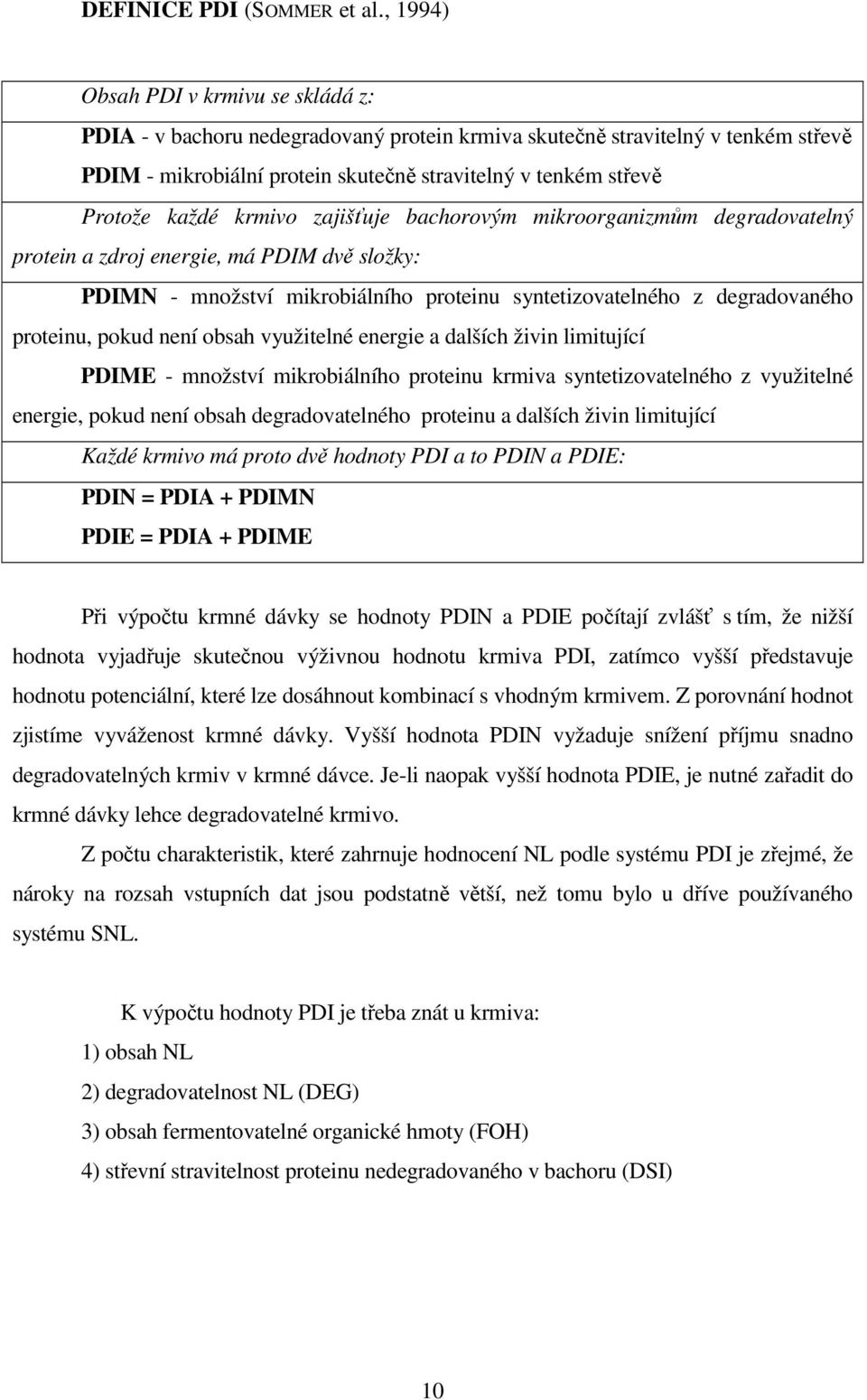 každé krmivo zajišťuje bachorovým mikroorganizmům degradovatelný protein a zdroj energie, má PDIM dvě složky: PDIMN - množství mikrobiálního proteinu syntetizovatelného z degradovaného proteinu,