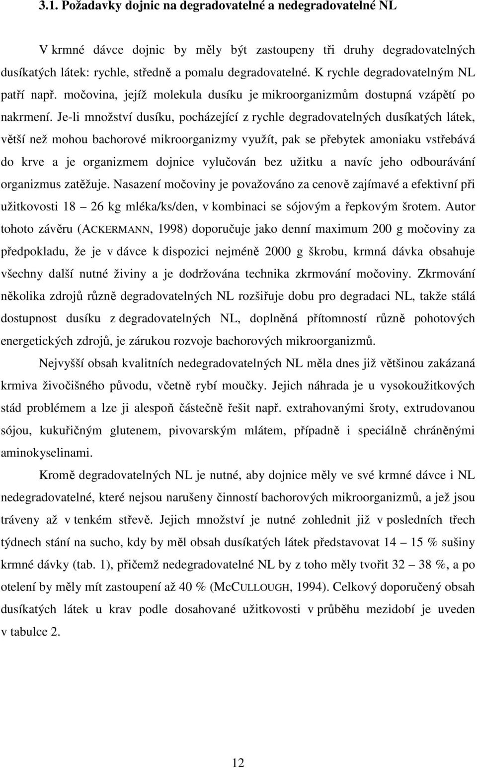 Je-li množství dusíku, pocházející z rychle degradovatelných dusíkatých látek, větší než mohou bachorové mikroorganizmy využít, pak se přebytek amoniaku vstřebává do krve a je organizmem dojnice