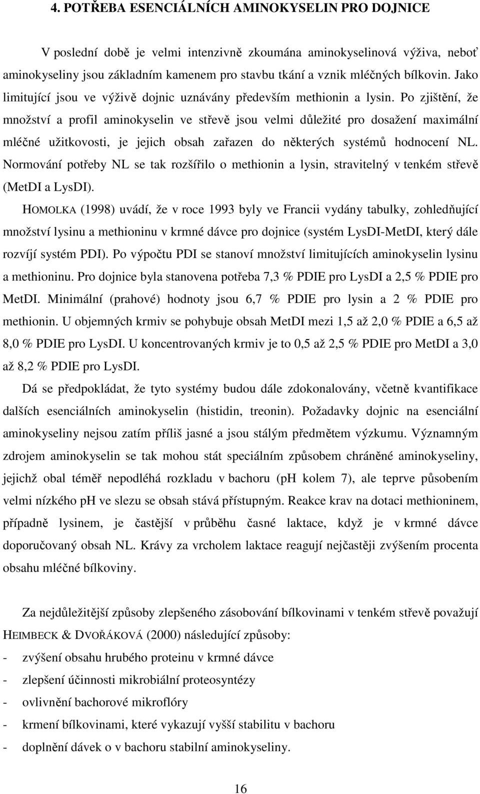 Po zjištění, že množství a profil aminokyselin ve střevě jsou velmi důležité pro dosažení maximální mléčné užitkovosti, je jejich obsah zařazen do některých systémů hodnocení NL.