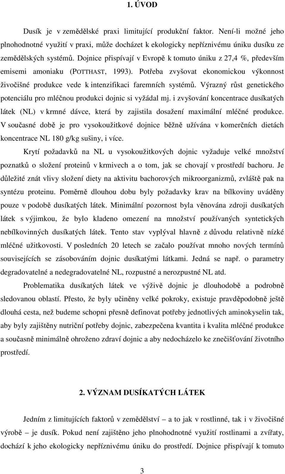 Výrazný růst genetického potenciálu pro mléčnou produkci dojnic si vyžádal mj. i zvyšování koncentrace dusíkatých látek (NL) v krmné dávce, která by zajistila dosažení maximální mléčné produkce.