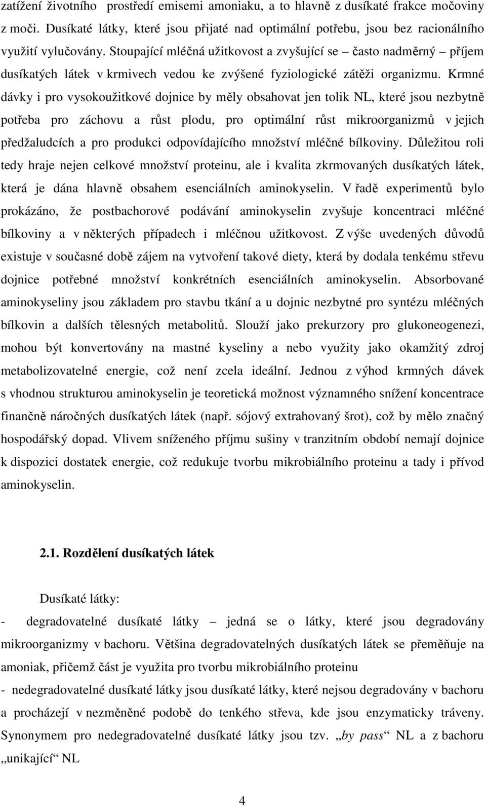 Krmné dávky i pro vysokoužitkové dojnice by měly obsahovat jen tolik NL, které jsou nezbytně potřeba pro záchovu a růst plodu, pro optimální růst mikroorganizmů v jejich předžaludcích a pro produkci