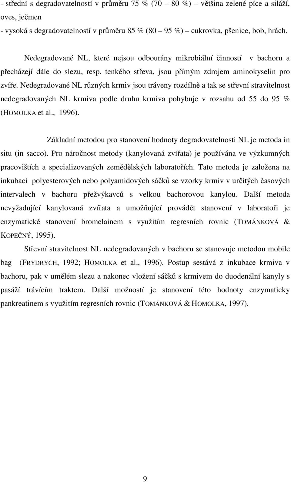 Nedegradované NL různých krmiv jsou tráveny rozdílně a tak se střevní stravitelnost nedegradovaných NL krmiva podle druhu krmiva pohybuje v rozsahu od 55 do 95 % (HOMOLKA et al., 1996).