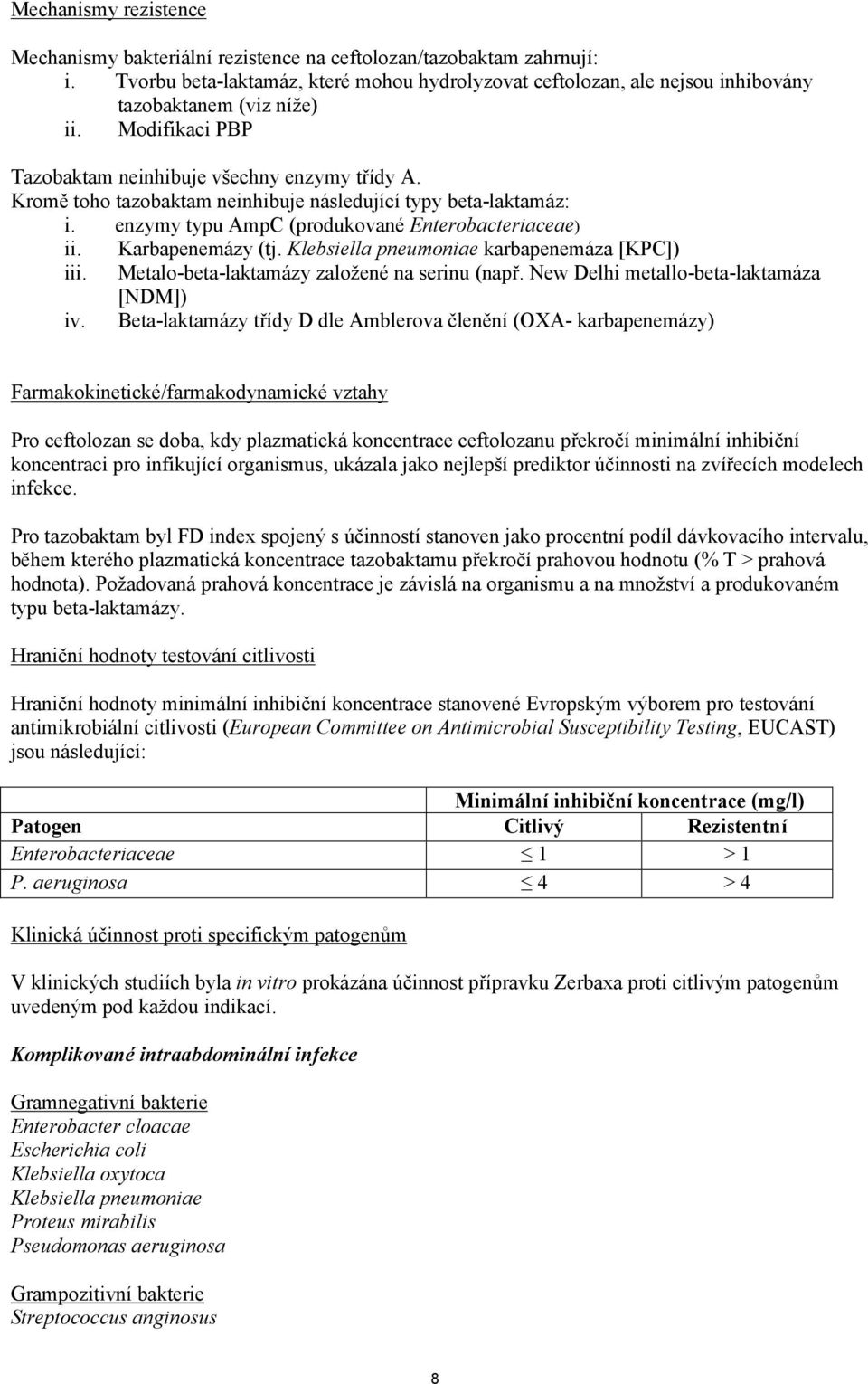 Kromě toho tazobaktam neinhibuje následující typy beta-laktamáz: i. enzymy typu AmpC (produkované Enterobacteriaceae) ii. Karbapenemázy (tj. Klebsiella pneumoniae karbapenemáza [KPC]) iii.