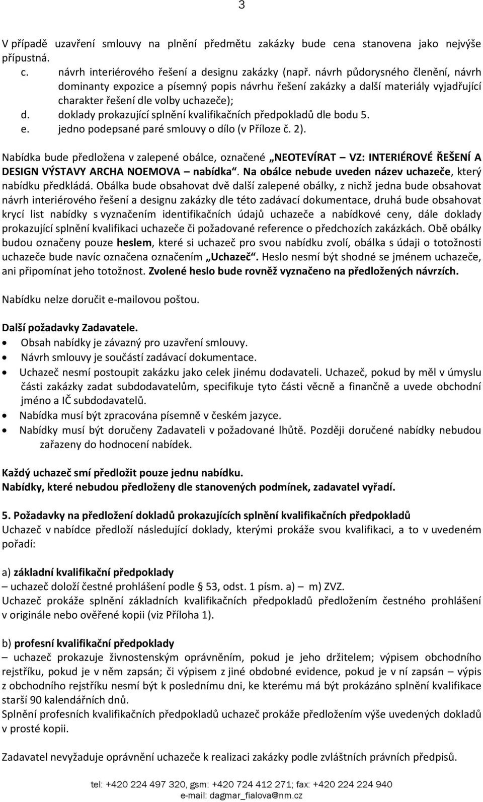 doklady prokazující splnění kvalifikačních předpokladů dle bodu 5. e. jedno podepsané paré smlouvy o dílo (v Příloze č. 2).