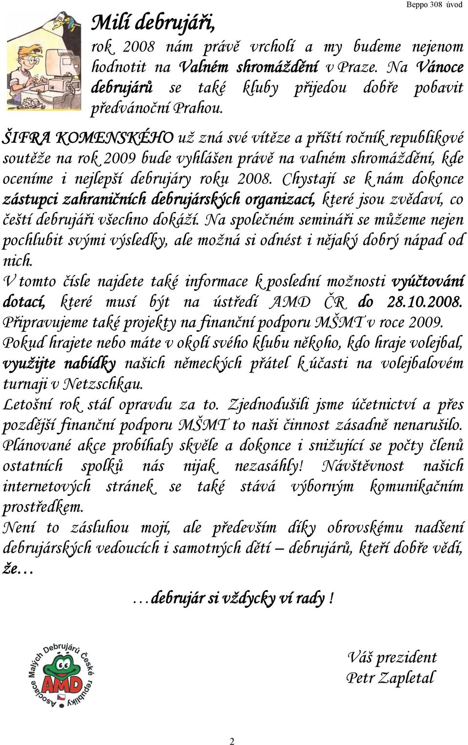 Chystají se k nám dokonce zástupci zahraničních debrujárských organizací, které jsou zvědaví, co čeští debrujáři všechno dokáží.