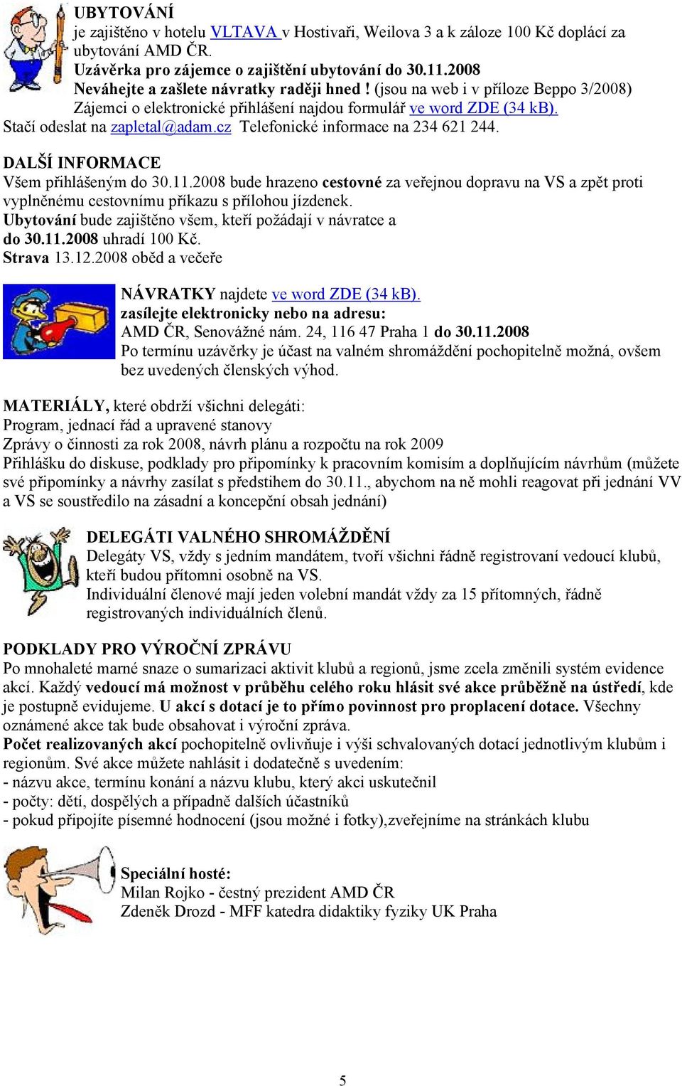 cz Telefonické informace na 234 621 244. DALŠÍ INFORMACE Všem přihlášeným do 30.11.2008 bude hrazeno cestovné za veřejnou dopravu na VS a zpět proti vyplněnému cestovnímu příkazu s přílohou jízdenek.