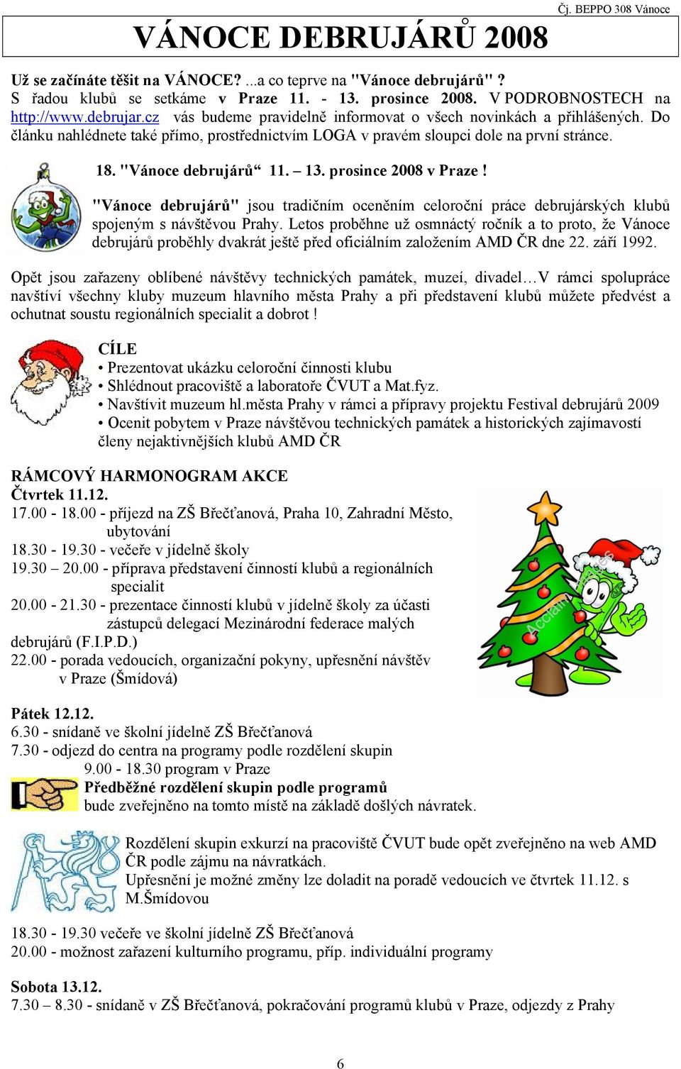 13. prosince 2008 v Praze! "Vánoce debrujárů" jsou tradičním oceněním celoroční práce debrujárských klubů spojeným s návštěvou Prahy.