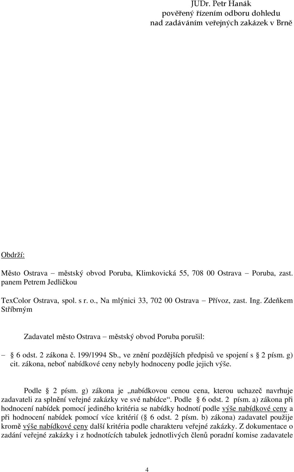 199/1994 Sb., ve znění pozdějších předpisů ve spojení s 2 písm. g) cit. zákona, neboť nabídkové ceny nebyly hodnoceny podle jejich výše. Podle 2 písm.