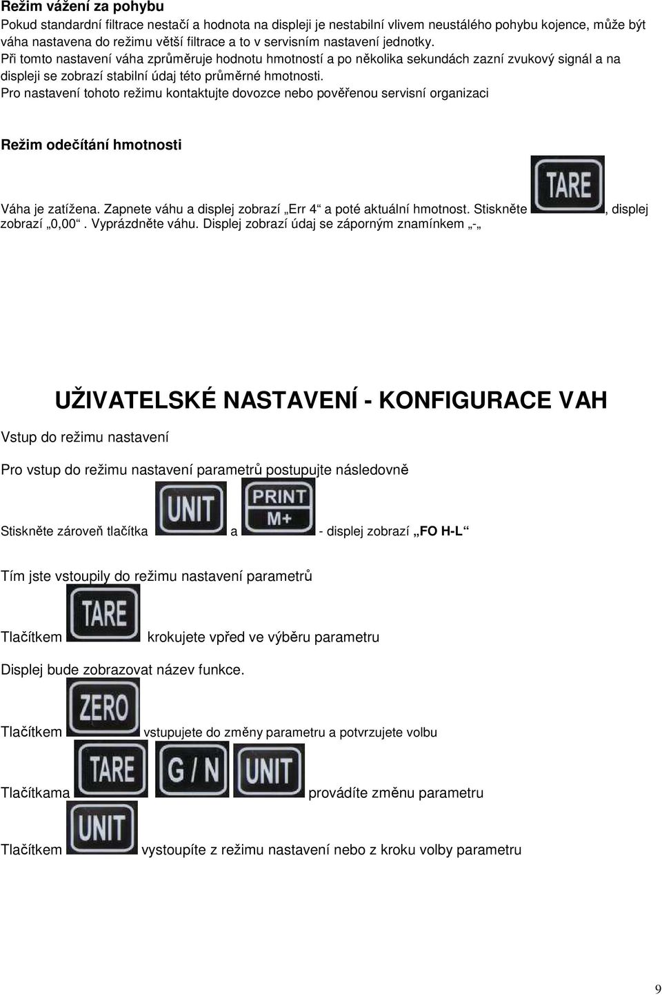 Pro nastavení tohoto režimu kontaktujte dovozce nebo pověřenou servisní organizaci Režim odečítání hmotnosti Váha je zatížena. Zapnete váhu a displej zobrazí Err 4 a poté aktuální hmotnost.