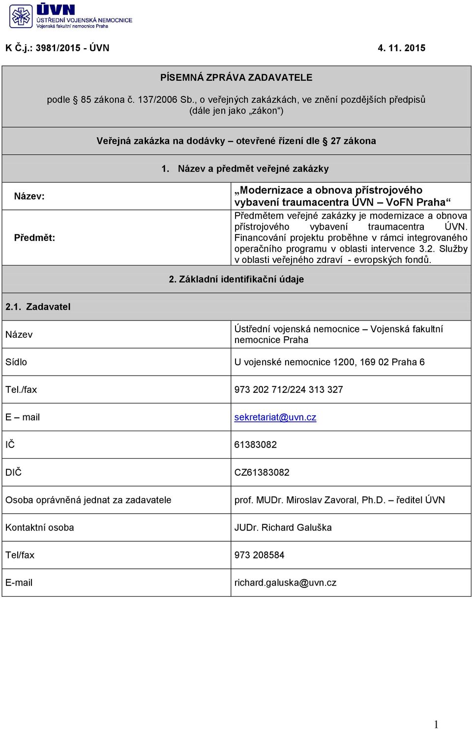 Název a předmět veřejné zakázky Název: Předmět: Modernizace a obnova přístrojového vybavení traumacentra ÚVN VoFN Praha Předmětem veřejné zakázky je modernizace a obnova přístrojového vybavení