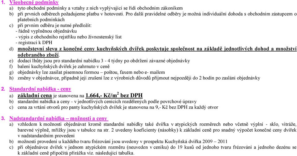 nebo živnostenský list registraci k DPH d) množstevní slevu z konečné ceny kuchyňských dvířek poskytuje společnost na základě jednotlivých dohod a množství odebraného zboží.