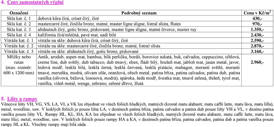 590, Vitráže kat. č. 2 vitráže na skle: mastercarré čiré, činčila bronz, matné, listral slista 2.870, Vitráže kat. č. 3 vitráže na skle: altdeutsch čirý, gotic bronz, pískované 3.