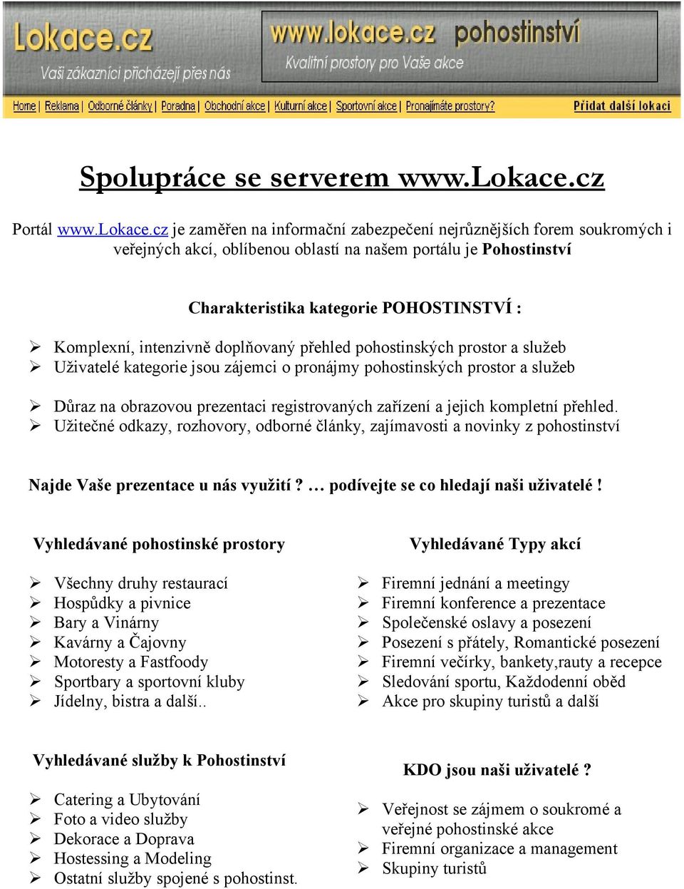 cz je zaměřen na informační zabezpečení nejrůznějších forem soukromých i veřejných akcí, oblíbenou oblastí na našem portálu je Pohostinství Charakteristika kategorie POHOSTINSTVÍ : Komplexní,