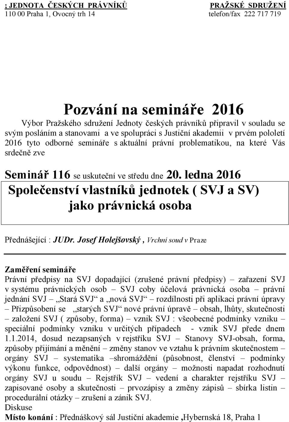 dne 20. ledna 2016 Společenství vlastníků jednotek ( SVJ a SV) jako právnická osoba Přednášející : JUDr.