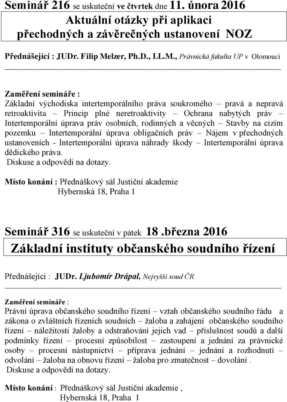 , Právnická fakulta UP v Olomouci Základní východiska intertemporálního práva soukromého pravá a nepravá retroaktivita Princip plné neretroaktivity Ochrana nabytých práv Intertemporální úprava práv