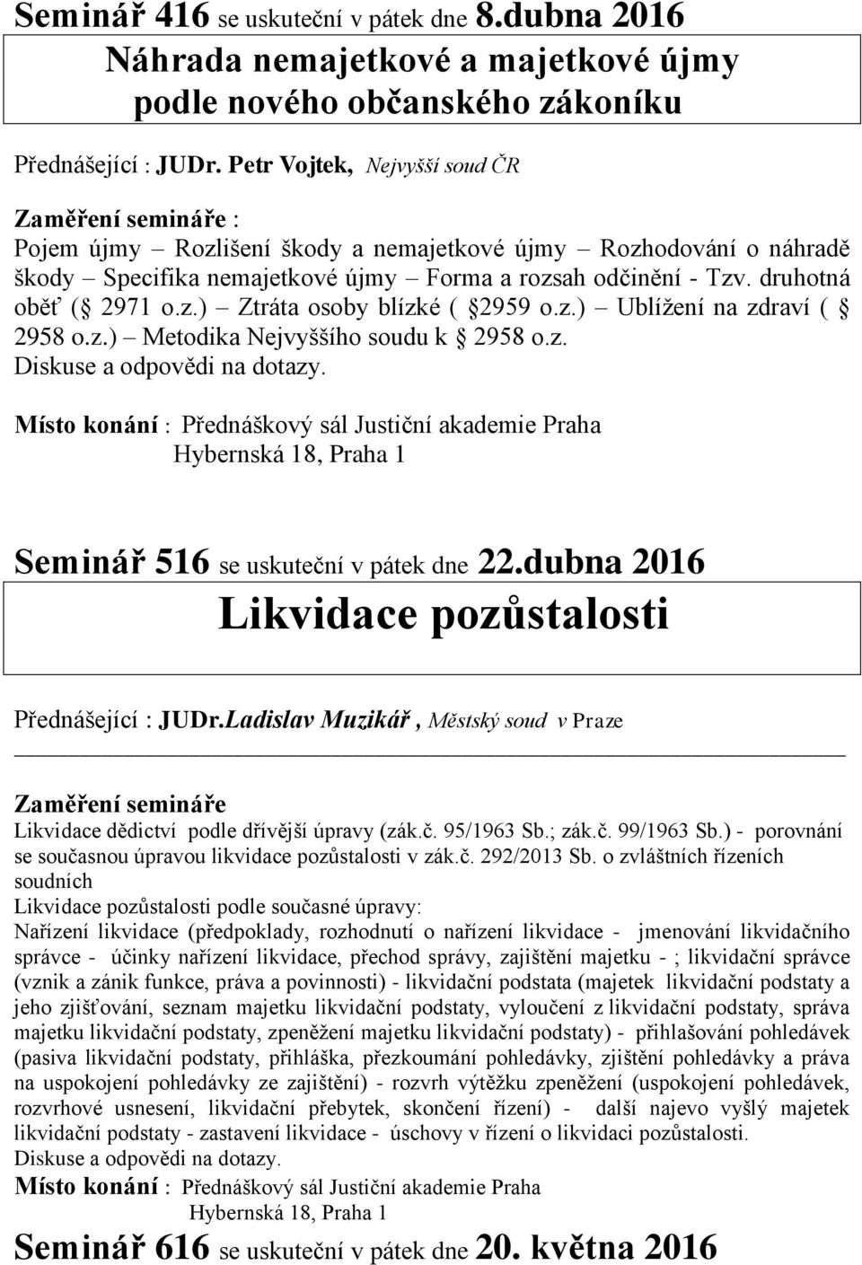 z.) Ublížení na zdraví ( 2958 o.z.) Metodika Nejvyššího soudu k 2958 o.z. Místo konání : Přednáškový sál Justiční akademie Praha Seminář 516 se uskuteční v pátek dne 22.