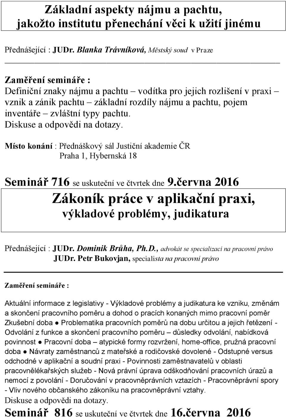 Místo konání : Přednáškový sál Justiční akademie ČR Praha 1, Hybernská 18 Seminář 716 se uskuteční ve čtvrtek dne 9.