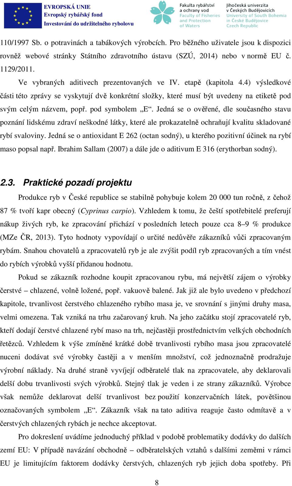 pod symbolem E. Jedná se o ověřené, dle současného stavu poznání lidskému zdraví neškodné látky, které ale prokazatelně ochraňují kvalitu skladované rybí svaloviny.