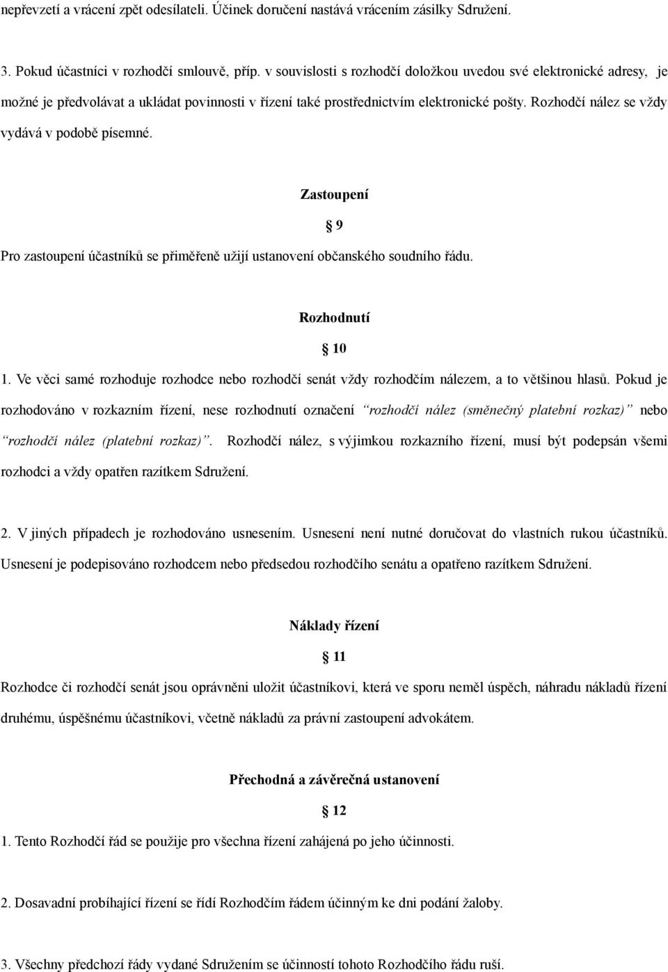 Rozhodčí nález se vždy vydává v podobě písemné. Zastoupení Pro zastoupení účastníků se přiměřeně užijí ustanovení občanského soudního řádu. 9 Rozhodnutí 10 1.