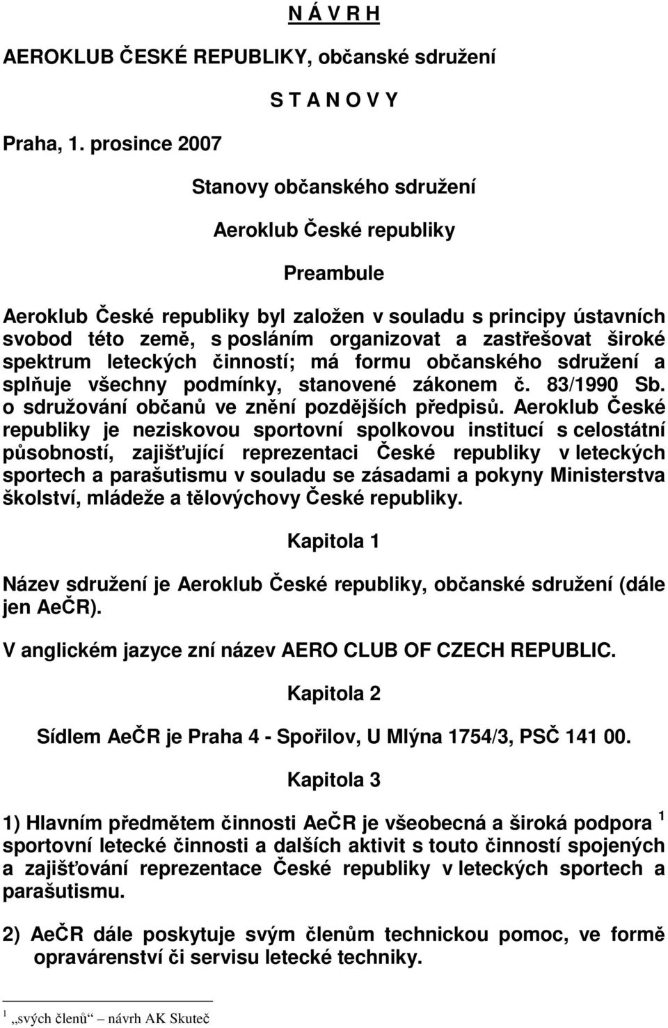 a zastřešovat široké spektrum leteckých činností; má formu občanského sdružení a splňuje všechny podmínky, stanovené zákonem č. 83/1990 Sb. o sdružování občanů ve znění pozdějších předpisů.