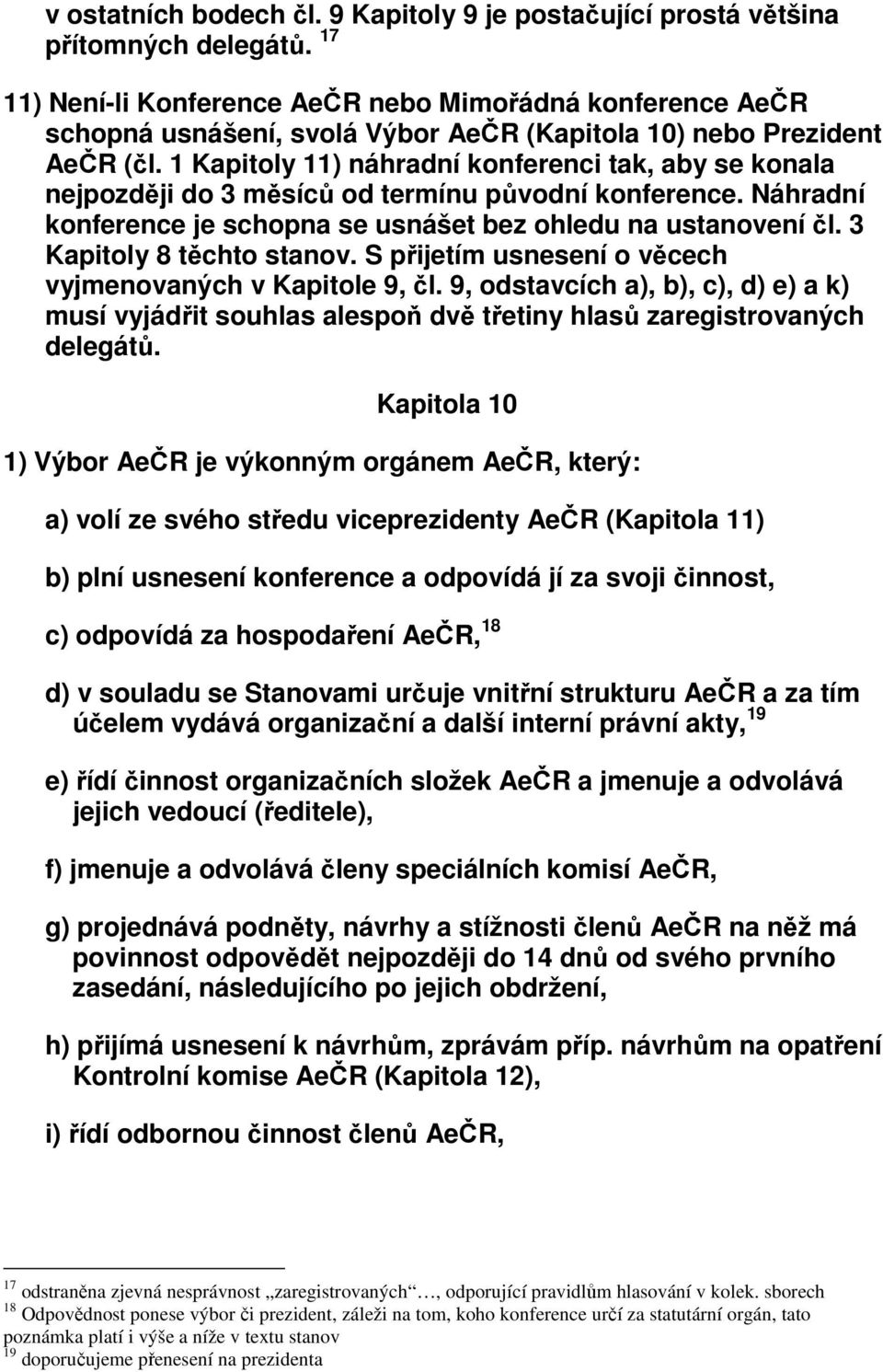 1 Kapitoly 11) náhradní konferenci tak, aby se konala nejpozději do 3 měsíců od termínu původní konference. Náhradní konference je schopna se usnášet bez ohledu na ustanovení čl.