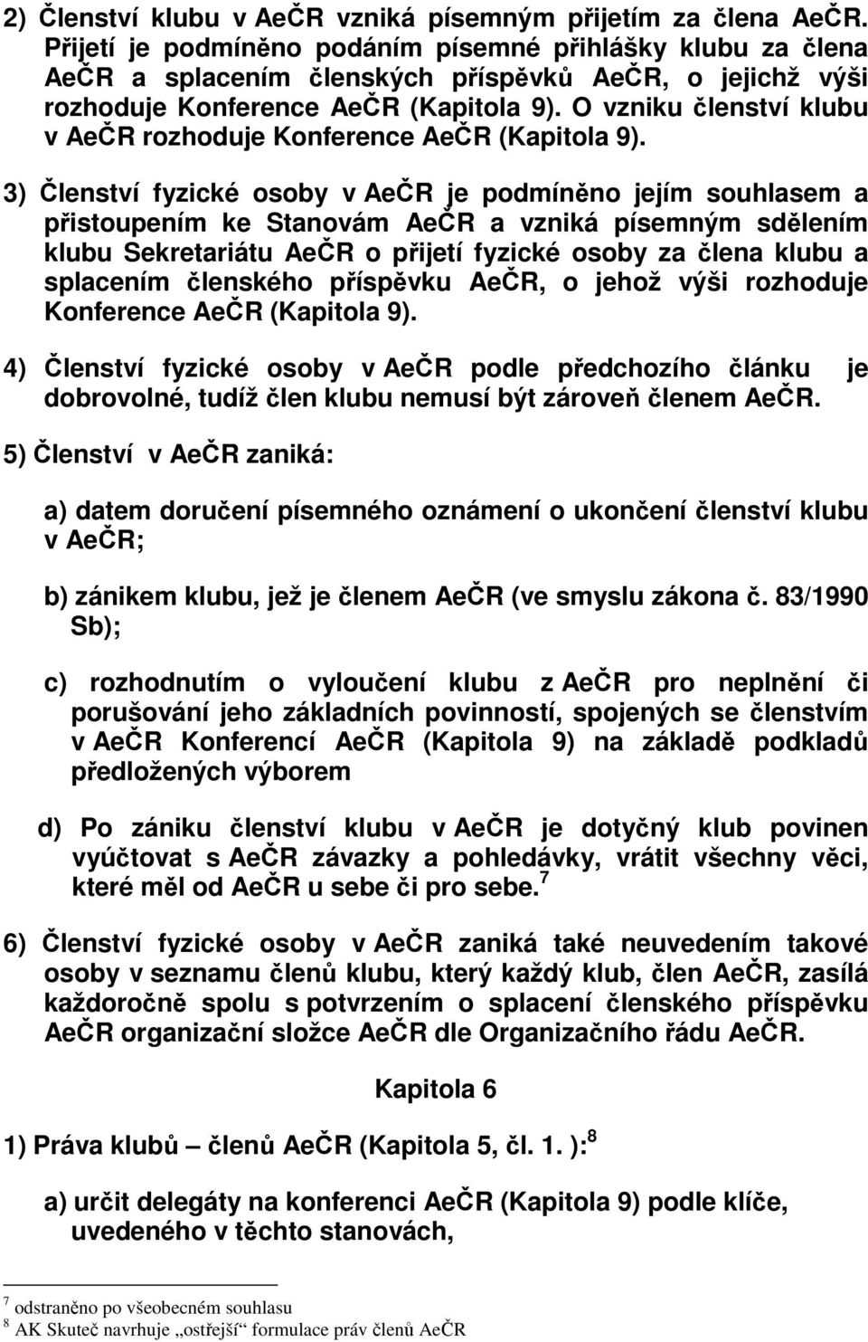 O vzniku členství klubu v AeČR rozhoduje Konference AeČR (Kapitola 9).