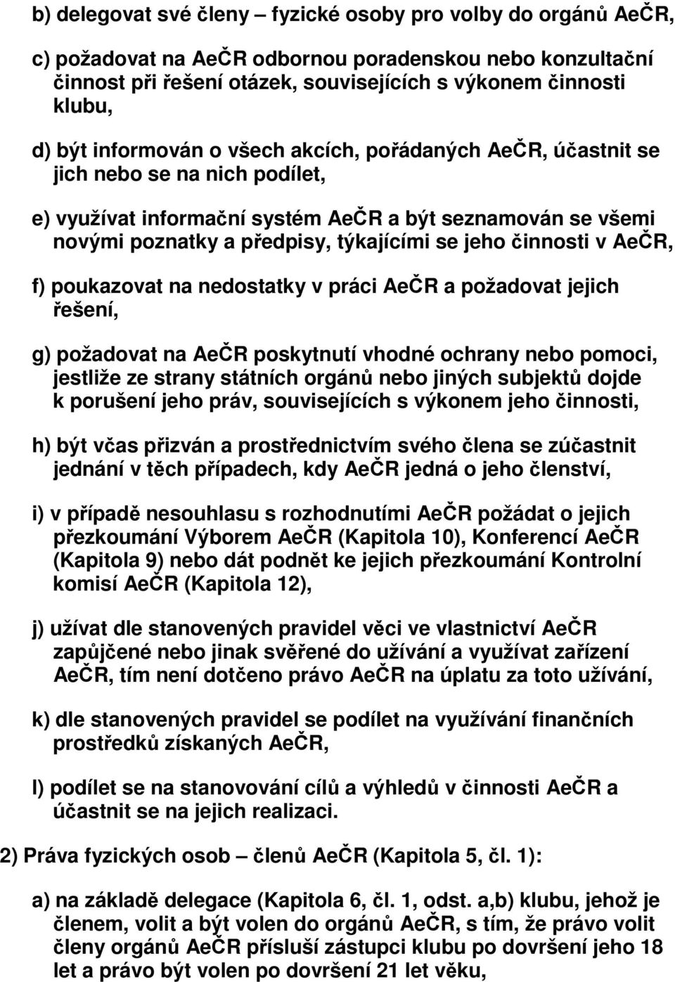 činnosti v AeČR, f) poukazovat na nedostatky v práci AeČR a požadovat jejich řešení, g) požadovat na AeČR poskytnutí vhodné ochrany nebo pomoci, jestliže ze strany státních orgánů nebo jiných
