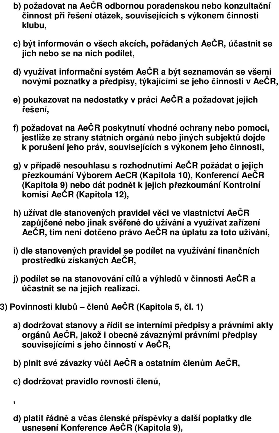 jejich řešení, f) požadovat na AeČR poskytnutí vhodné ochrany nebo pomoci, jestliže ze strany státních orgánů nebo jiných subjektů dojde k porušení jeho práv, souvisejících s výkonem jeho činnosti,