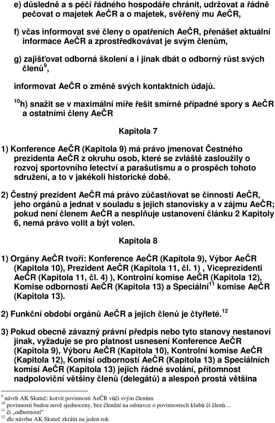 10 h) snažit se v maximální míře řešit smírně případné spory s AeČR a ostatními členy AeČR Kapitola 7 1) Konference AeČR (Kapitola 9) má právo jmenovat Čestného prezidenta AeČR z okruhu osob, které