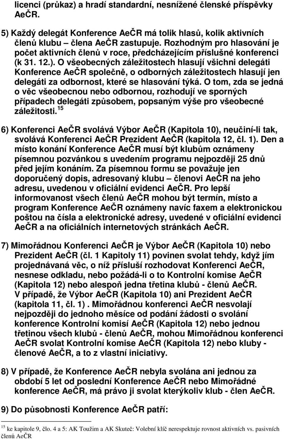 O všeobecných záležitostech hlasují všichni delegáti Konference AeČR společně, o odborných záležitostech hlasují jen delegáti za odbornost, které se hlasování týká.