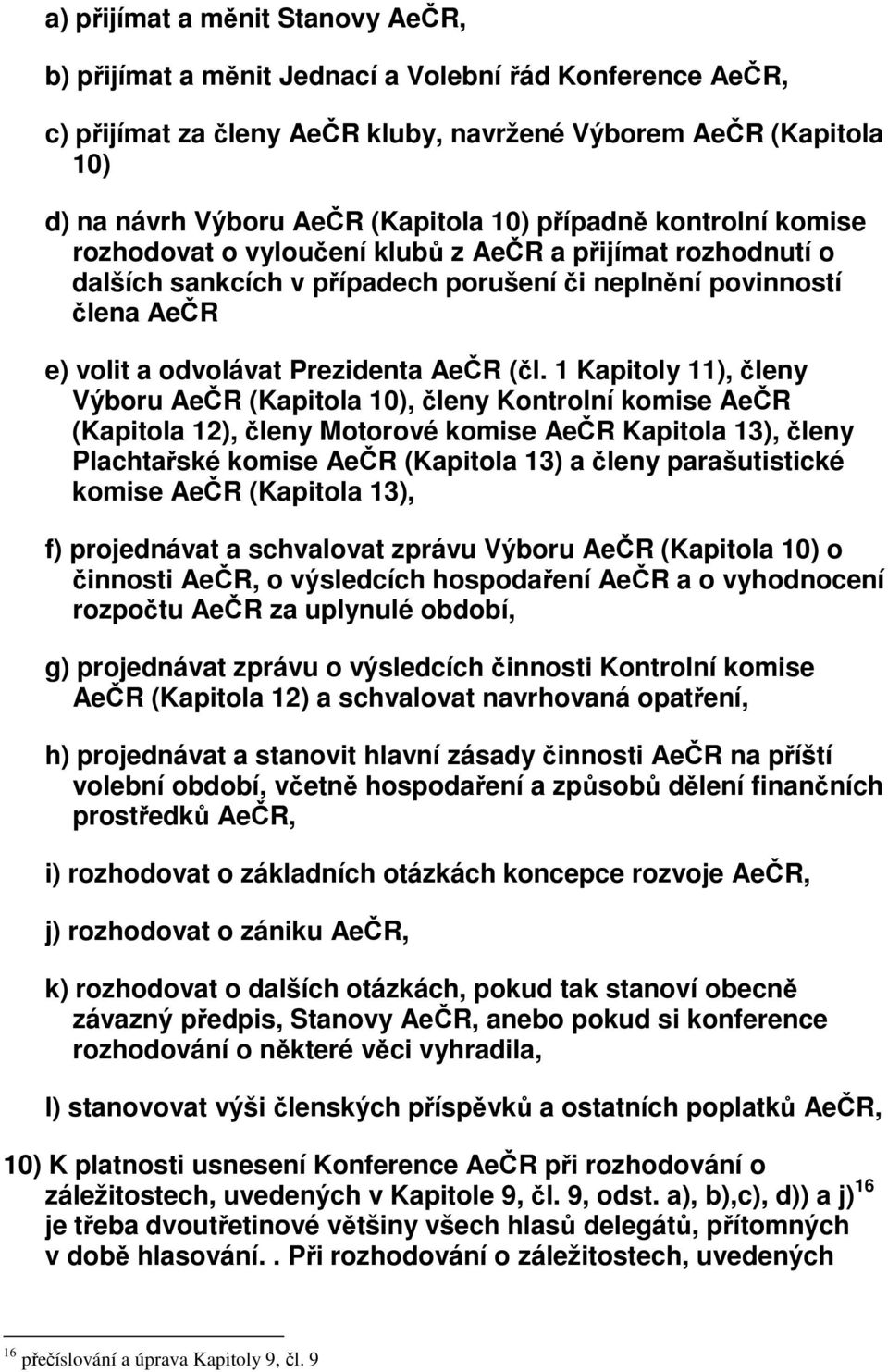 1 Kapitoly 11), členy Výboru AeČR (Kapitola 10), členy Kontrolní komise AeČR (Kapitola 12), členy Motorové komise AeČR Kapitola 13), členy Plachtařské komise AeČR (Kapitola 13) a členy parašutistické